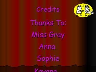 Credits Thanks To: Miss Gray Anna  Sophie Kayana  