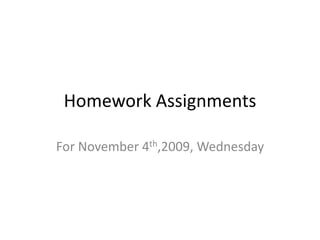 Homework Assignments For November 4th,2009, Wednesday 