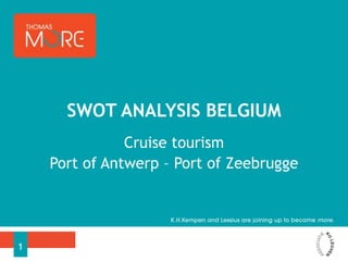 Cruise tourism
Port of Antwerp – Port of Zeebrugge
SWOT ANALYSIS BELGIUM
1
 
