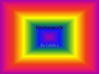 Homework  By Caleb.s 