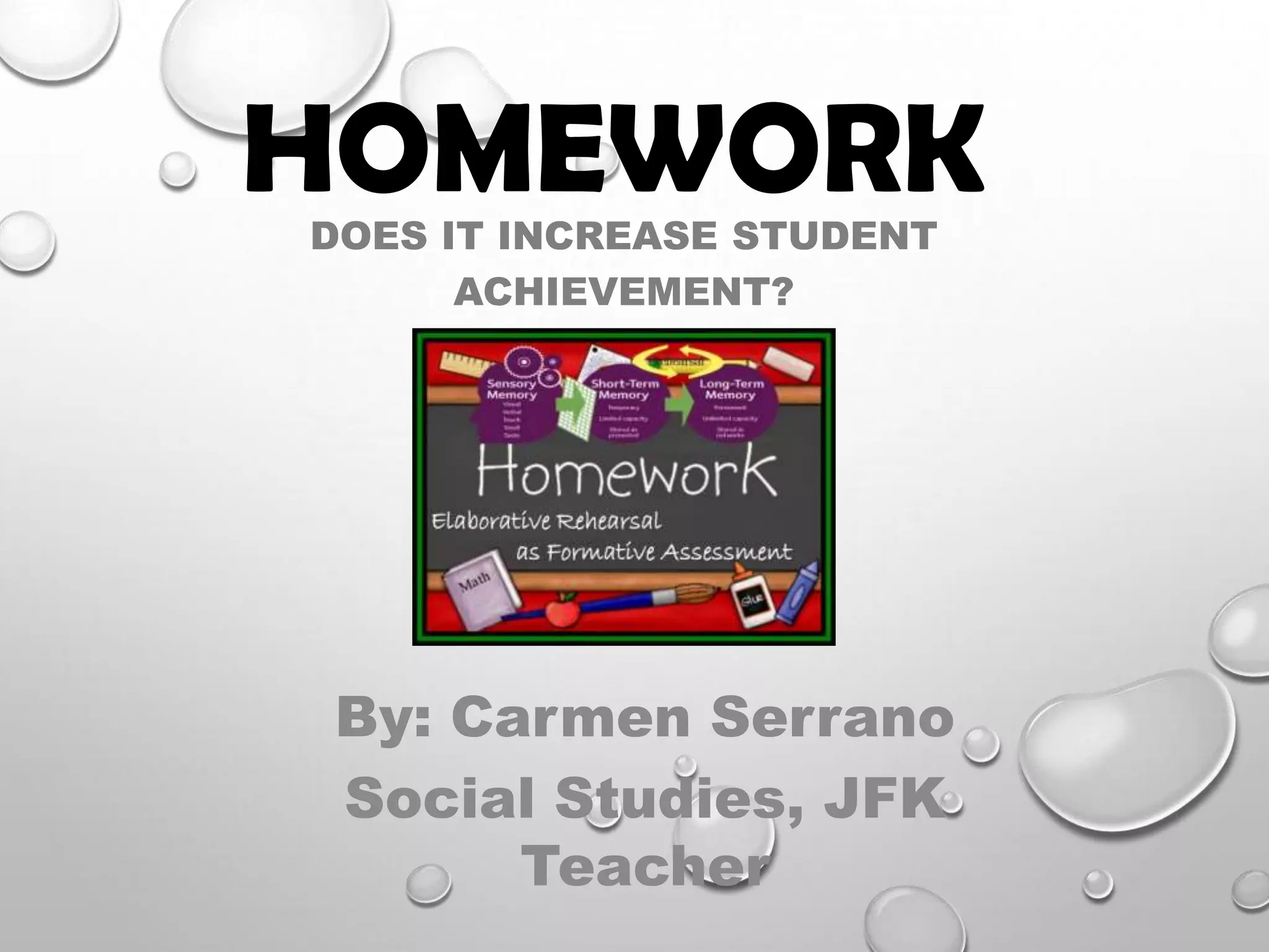 HOMEWORKDOES IT INCREASE STUDENT
ACHIEVEMENT?
By: Carmen Serrano
Social Studies, JFK
Teacher
 