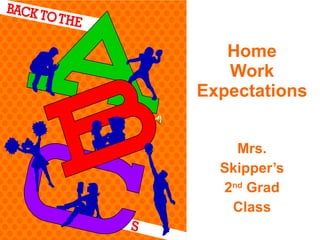 Home Work Expectations Mrs. Skipper’s 2 nd  Grad Class 