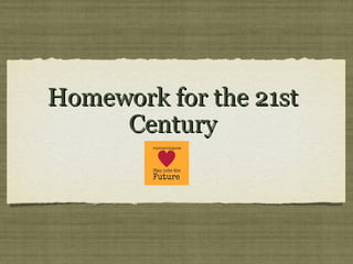Homework for the 21stHomework for the 21st
CenturyCentury
 