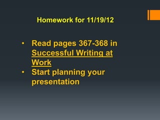 Homework for 11/19/12


• Read pages 367-368 in
  Successful Writing at
  Work
• Start planning your
  presentation
 