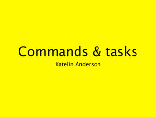 Commands & tasks
    Katelin Anderson
 