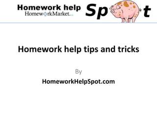 Homework help tips and tricks

             By
     HomeworkHelpSpot.com
 
