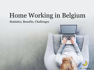 Statistics, Benefits, Challenges
Home Working in Belgium
 