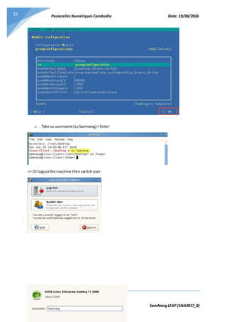 PasserellesNumériquesCambodia Date: 19/06/2016
SamNangLEAP (SNA2017_B)
16
o Take su username (suSamnang) > Enter
=> Or logoutthe machine thenswitchuser.
 