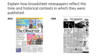 Explain how broadsheet newspapers reflect the
time and historical contexts in which they were
published.
2019 1966
 