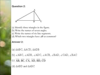 Question 2:
(a) Identify three triangles in the figure.
(b) Write the names of seven angles.
(c) Write the names of six line segments.
(d) Which two triangles have B as common?∠
 