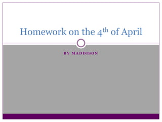 By Maddison Homework on the 4th of April 
