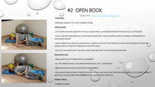 #2 OPEN BOOK
PURPOSE:
- IMPROVE MOBILITY OFTHETHORACIC SPINE
PROCEDURE:
- LAY DOWN ON ONE SIDEWITHTOP LEG FLEXED PAST 90 DEGREES AND BOTTOM LEG FULLY EXTENDED
- PLACETHE BOTTOMARM ONTHEOPPOSITE KNEEWITHTHETOPARM ACROSSTHE BODY APPROXIMATELY
SHOULDER HEIGHT
-TAKEA BREATH IN,ANDONYOUR EXHALE, BEGINTO ROTATETHETORSO SOYOUR CHEST BEGINSTO FACETHE
CEILING ANDYOU ROTATETHROUGHTHE UPPER BACK
- FOLLOWTHE HANDWITHTHE EYES, ANDTHEN RETURNTOTHE STARTING POSITION
COACHING CUE:
- MAKE SURE LEG IS FLEXED PAST 90 DEGREES
- ALL MOVEMENT SHOULD BE FROM UPPER BACK, NOT LOWER BACK
- BREATHING SHOULD BE SYNCEDWITH MOVEMENT
-YOU CAN EITHER DO REPETITIONS ON EACH EXHALE, OR HOLDTHE POSITION ANDGAINA LITTLE MORE MOBILITY
WITH EACH EXHALE BEFORE RETURNINGTOTHE STARTING POSITION
TARGET AREA:
-THORACIC SPINE
Video link: https://youtu.be/iYIetgSbq_A
 