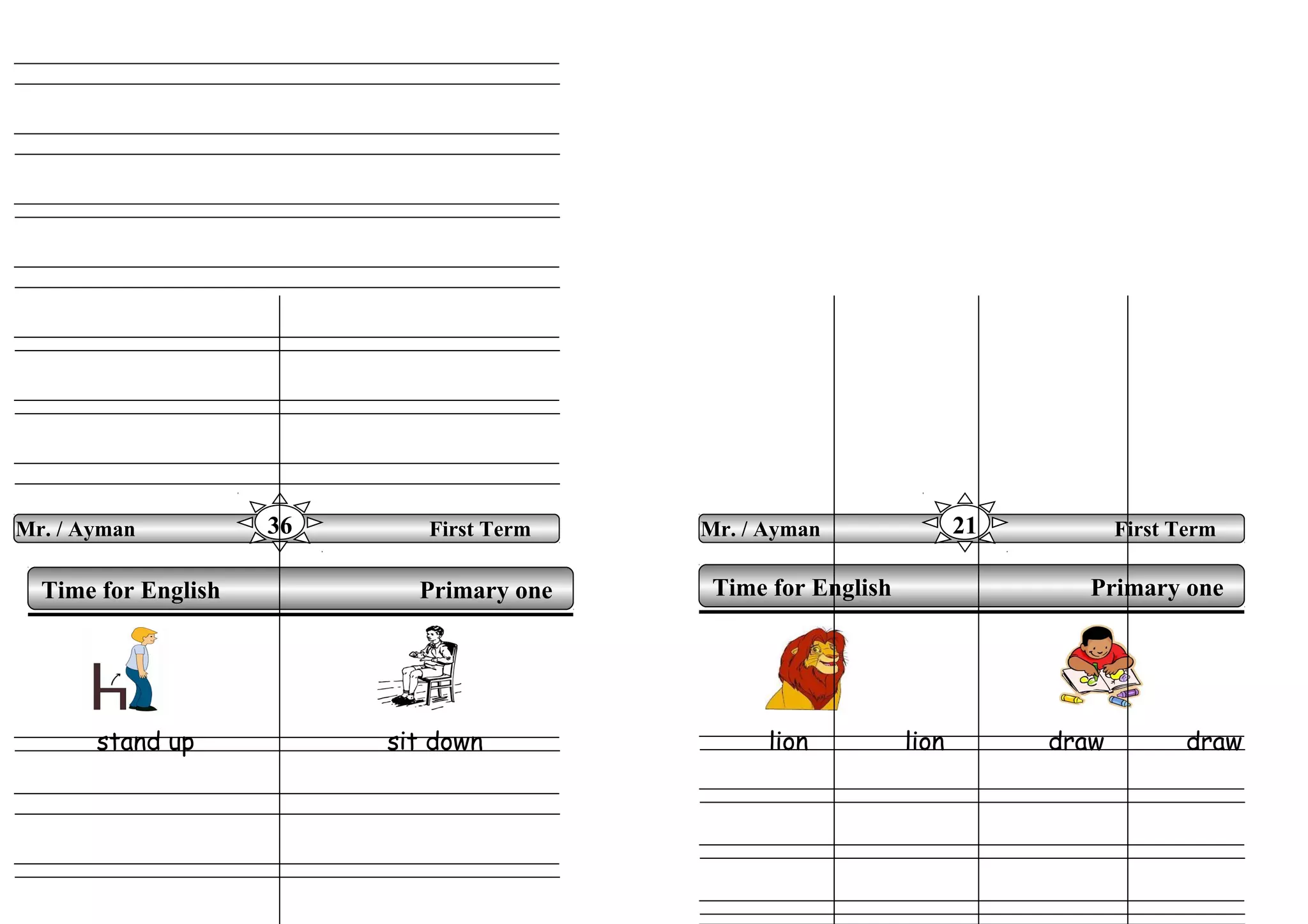 stand up sit down lion lion draw draw
Mr. / Ayman First Term36
Time for English Primary oneTime for English Primary one
Mr. / Ayman First Term21
 