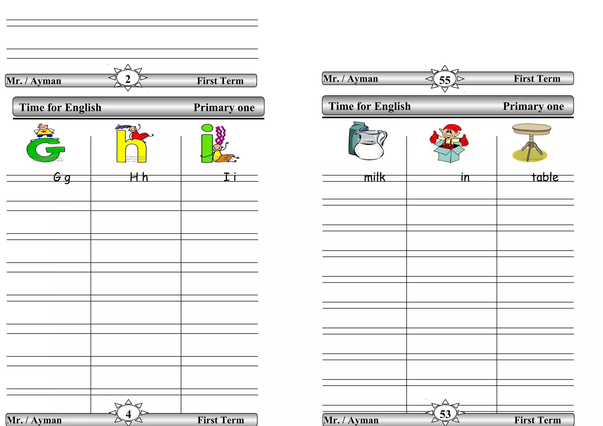 G g H h I i milk in table
Time for English Primary oneTime for English Primary one
Mr. / Ayman First Term2 Mr. / Ayman First Term55
Mr. / Ayman First Term
4 Mr. / Ayman First Term
53
 