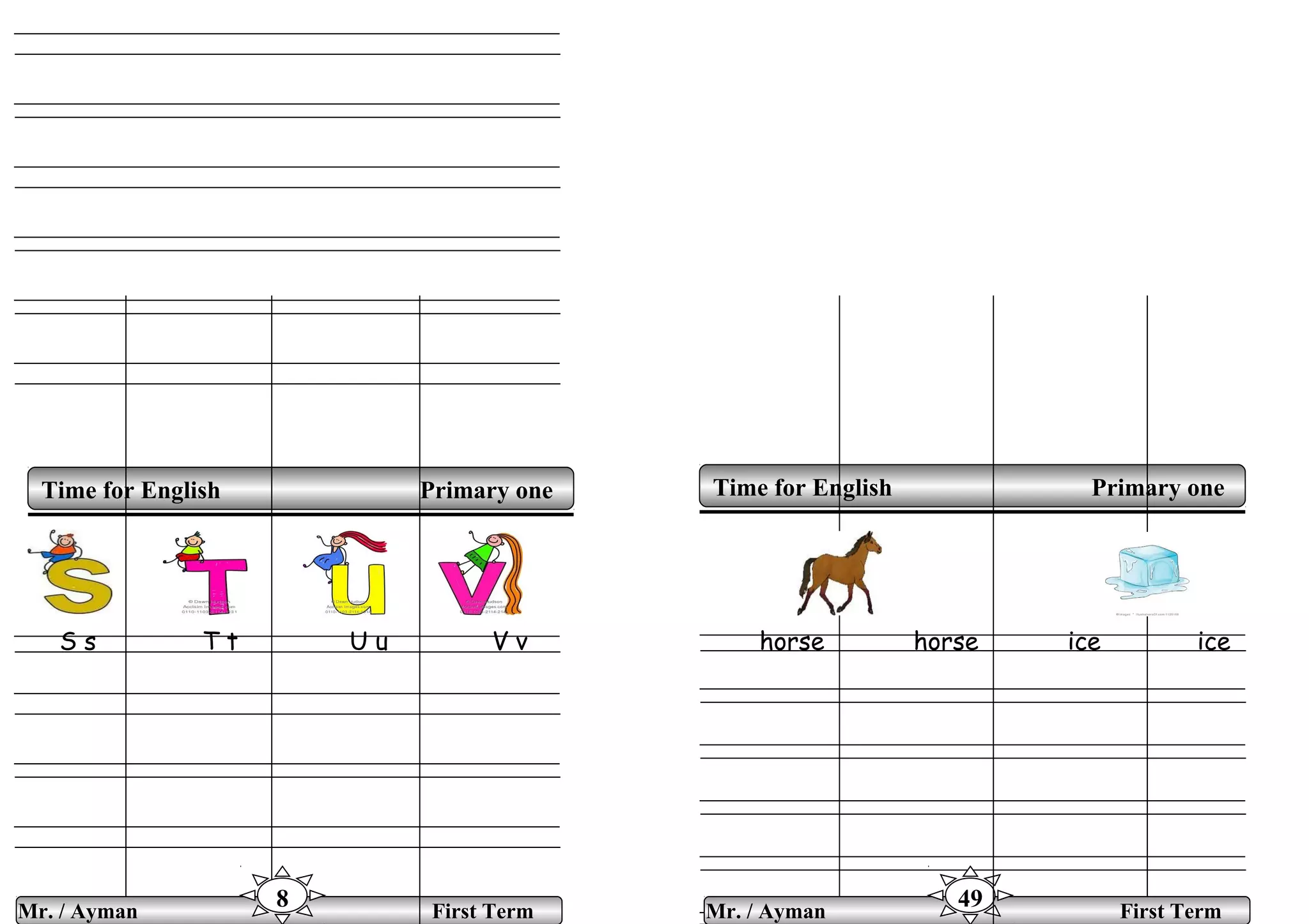 S s T t U u V v horse horse ice ice
Time for English Primary oneTime for English Primary one
Mr. / Ayman First Term
8 Mr. / Ayman First Term
49
 