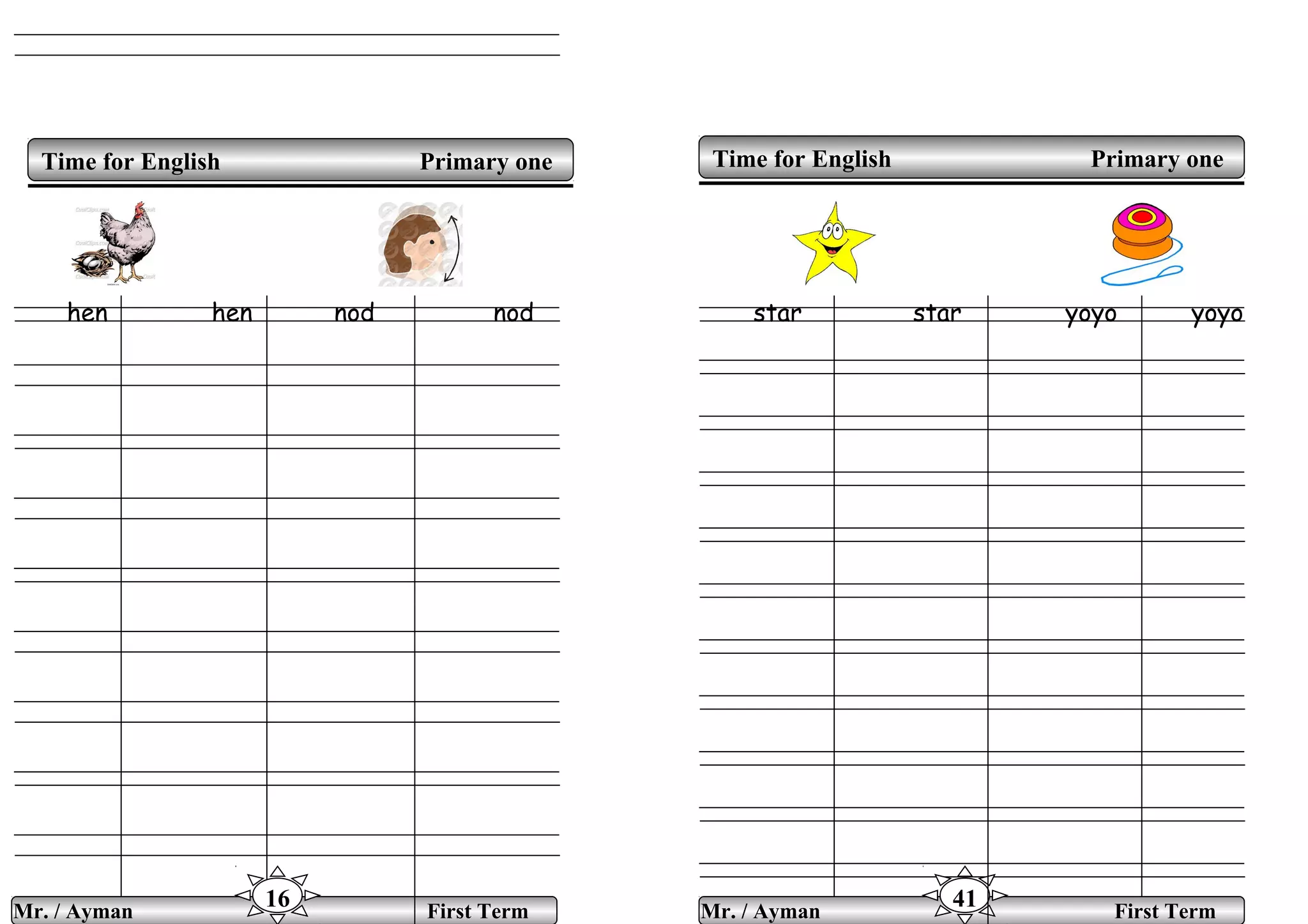 hen hen nod nod star star yoyo yoyo
Time for English Primary oneTime for English Primary one
Mr. / Ayman First Term
16 Mr. / Ayman First Term
41
 