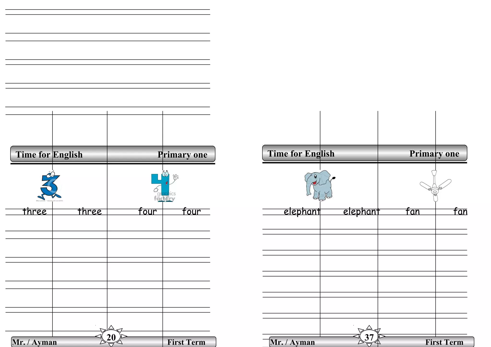 three three four four elephant elephant fan fan
Time for English Primary oneTime for English Primary one
Mr. / Ayman First Term
20 Mr. / Ayman First Term
37
 
