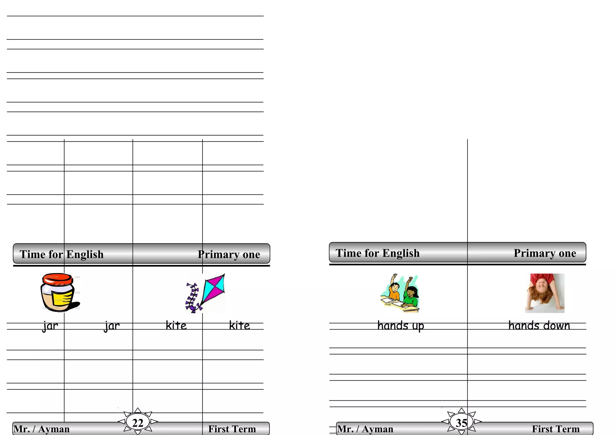 jar jar kite kite hands up hands down
Time for English Primary oneTime for English Primary one
Mr. / Ayman First Term
22 Mr. / Ayman First Term
35
 