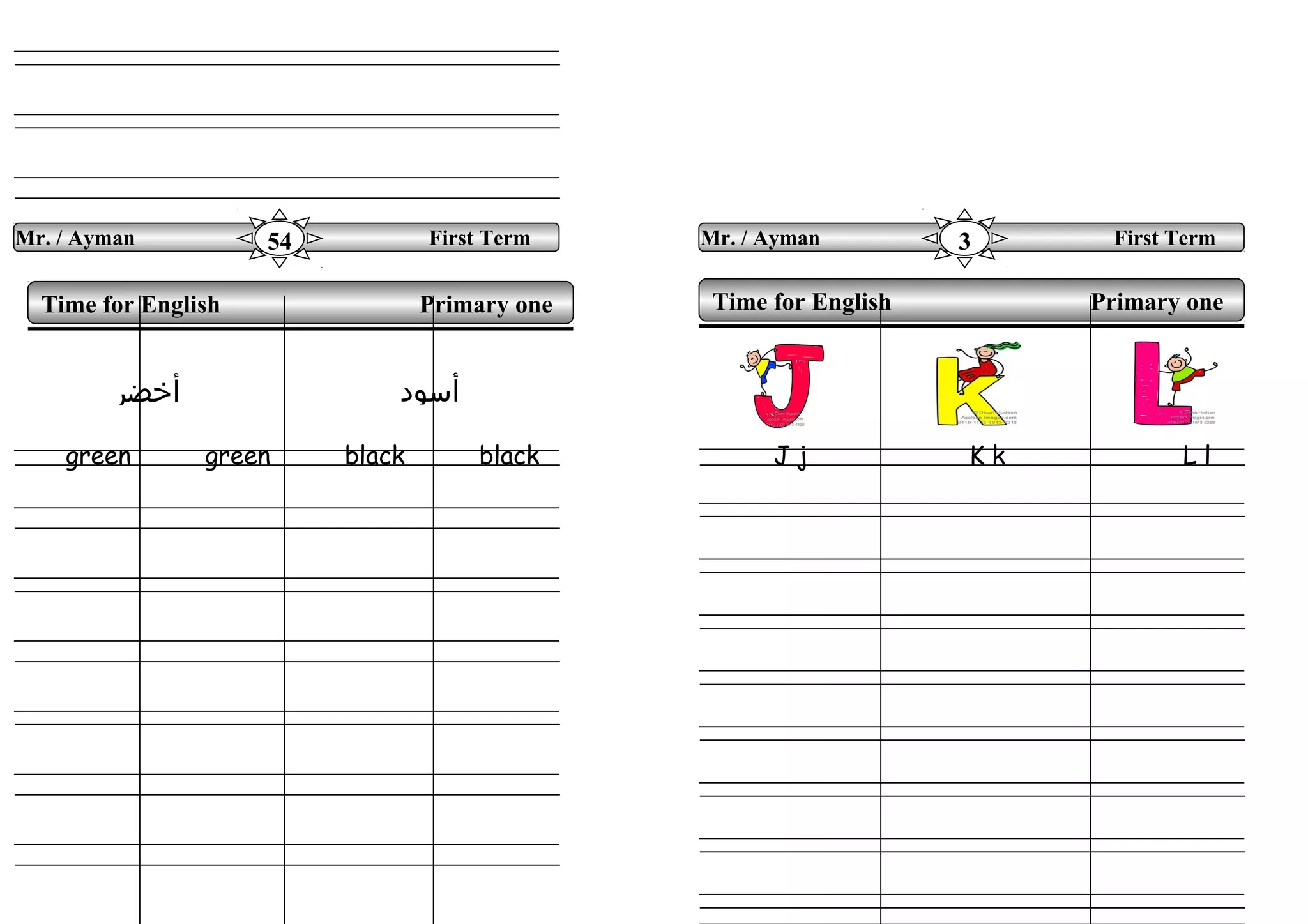 green green black black J j K k L l
Time for English Primary oneTime for English Primary one
‫أخضر‬ ‫أسود‬
Mr. / Ayman First Term54 Mr. / Ayman First Term3
 