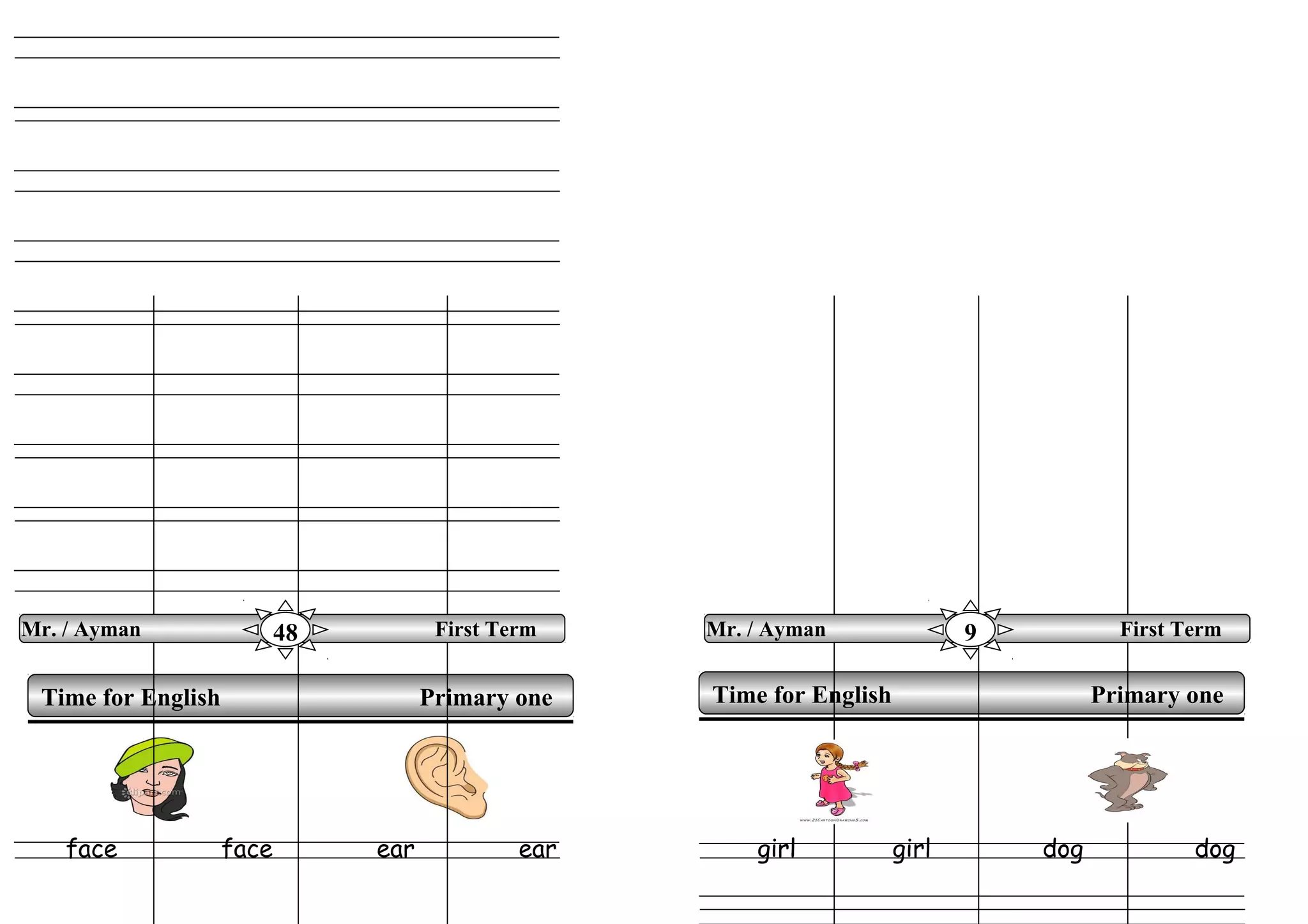 face face ear ear girl girl dog dog
Time for English Primary oneTime for English Primary one
Mr. / Ayman First Term48 Mr. / Ayman First Term9
 