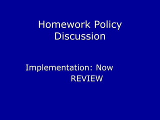 Homework Policy
Discussion
Implementation: Now
REVIEW

 