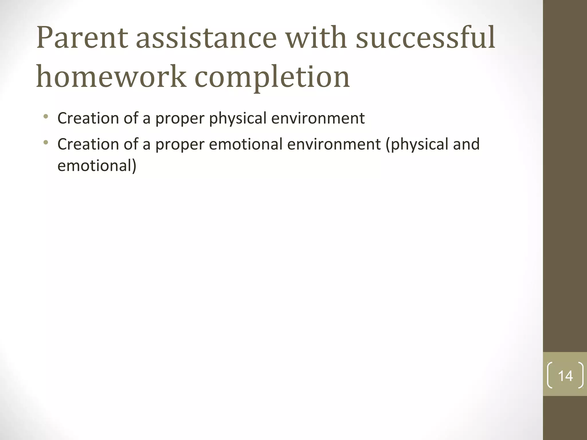 Parent assistance with successful
homework completion
• Creation of a proper physical environment
• Creation of a proper emotional environment (physical and
emotional)
14
 