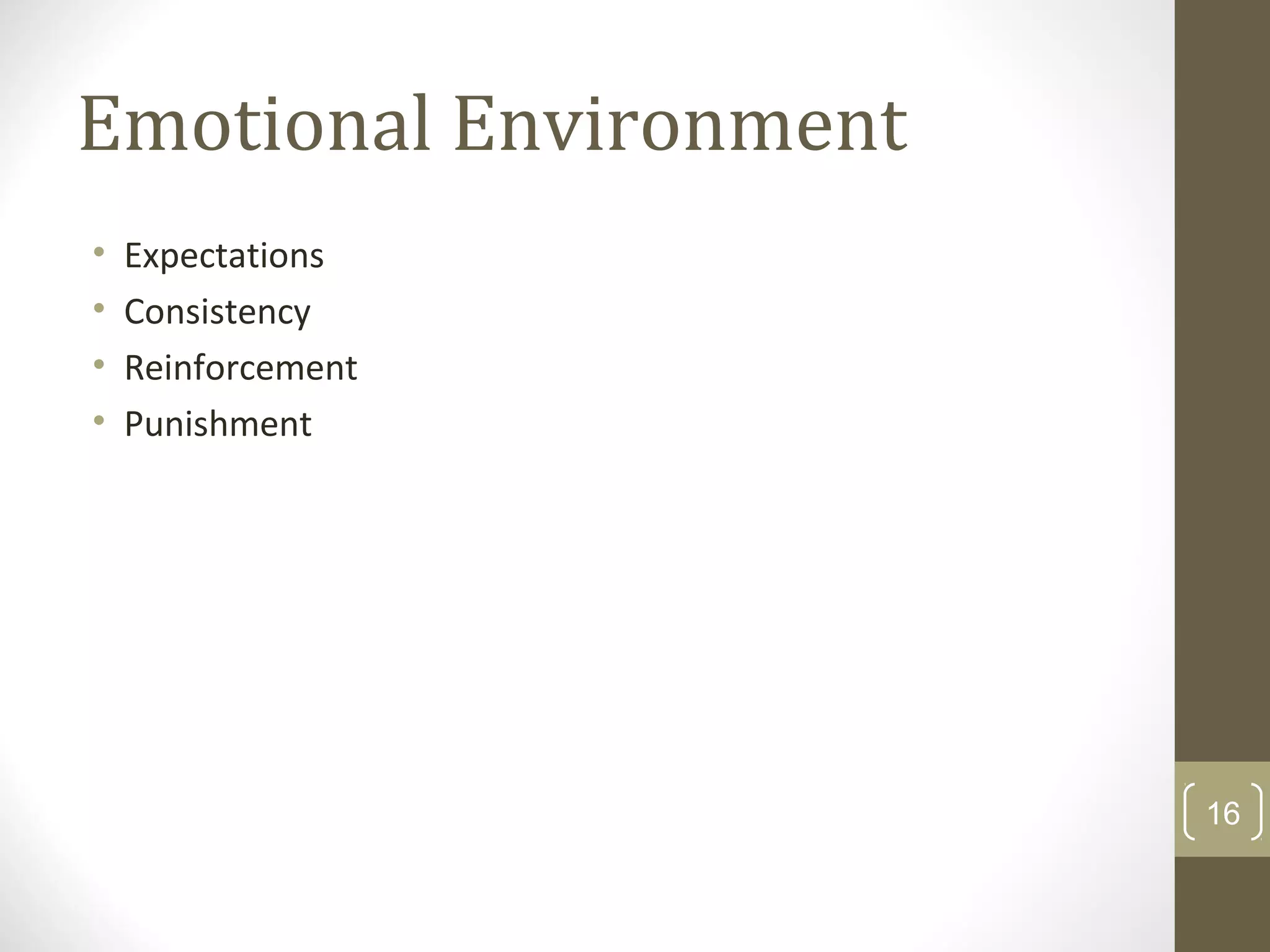 Emotional Environment
• Expectations
• Consistency
• Reinforcement
• Punishment
16
 
