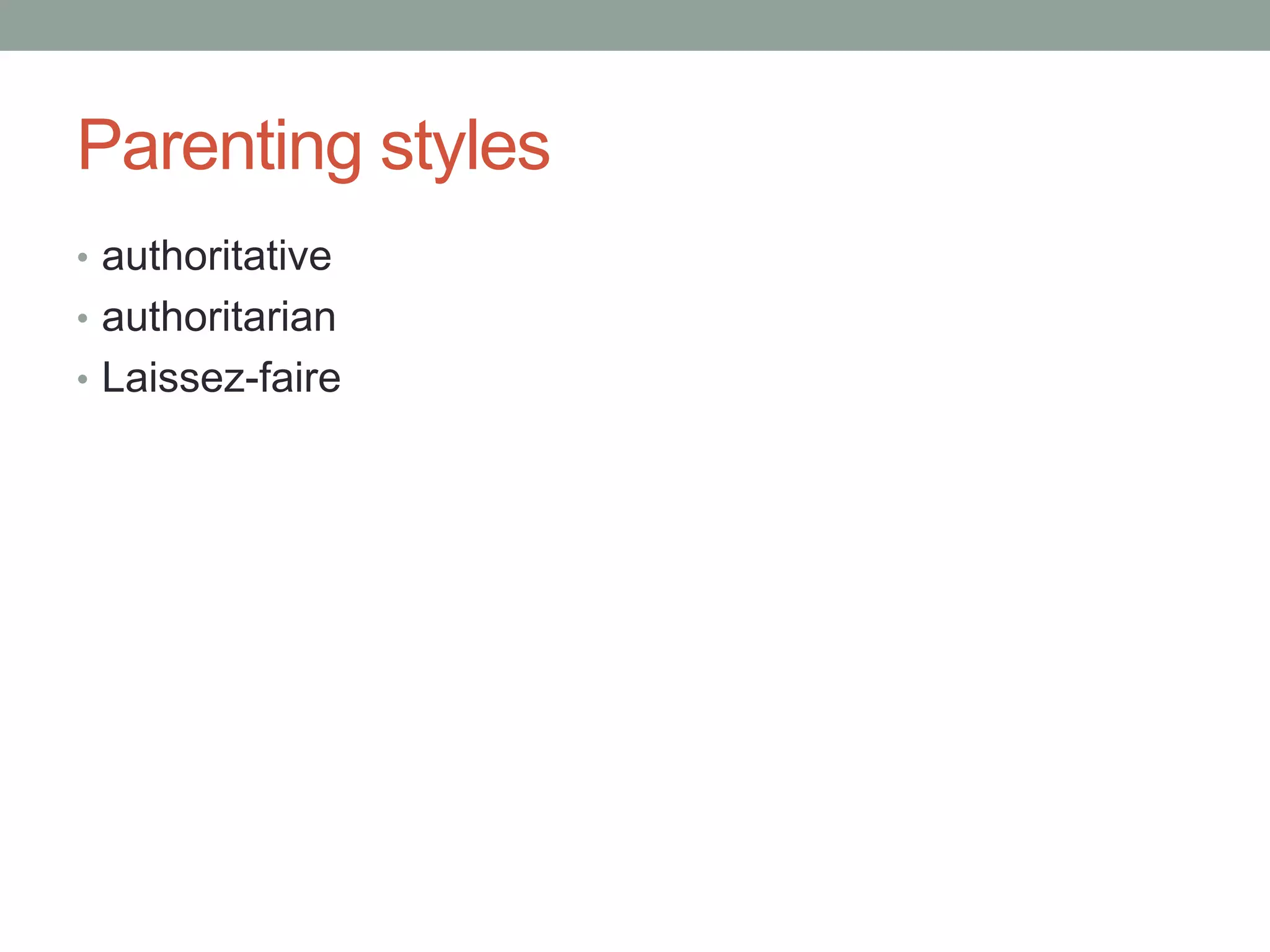 Parenting styles
• authoritative
• authoritarian
• Laissez-faire
 