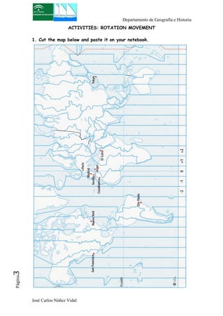 Departamento de Geografía e Historia 
ACTIVITIES: ROTATION MOVEMENT 
1. Cut the map below and paste it on your notebook. 
José Carlos Núñez Vidal Página3 
 