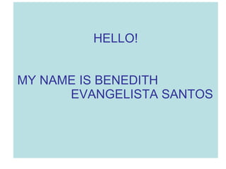 HELLO! MY NAME IS BENEDITH  EVANGELISTA SANTOS 