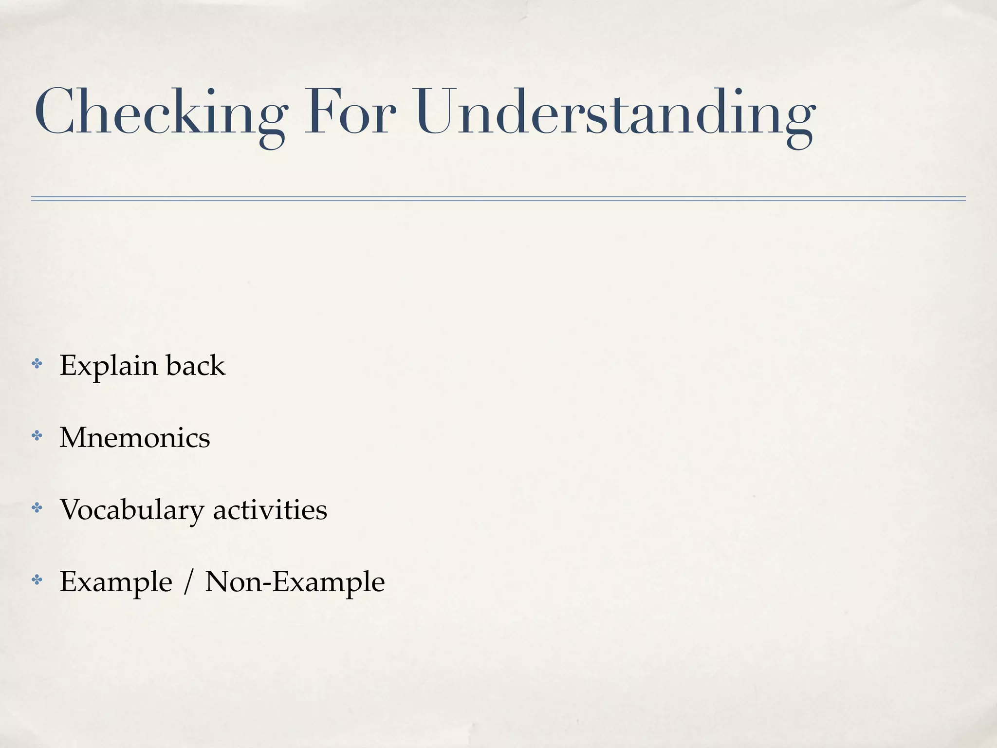 Checking For Understanding


✤   Explain back

✤   Mnemonics

✤   Vocabulary activities

✤   Example / Non-Example
 