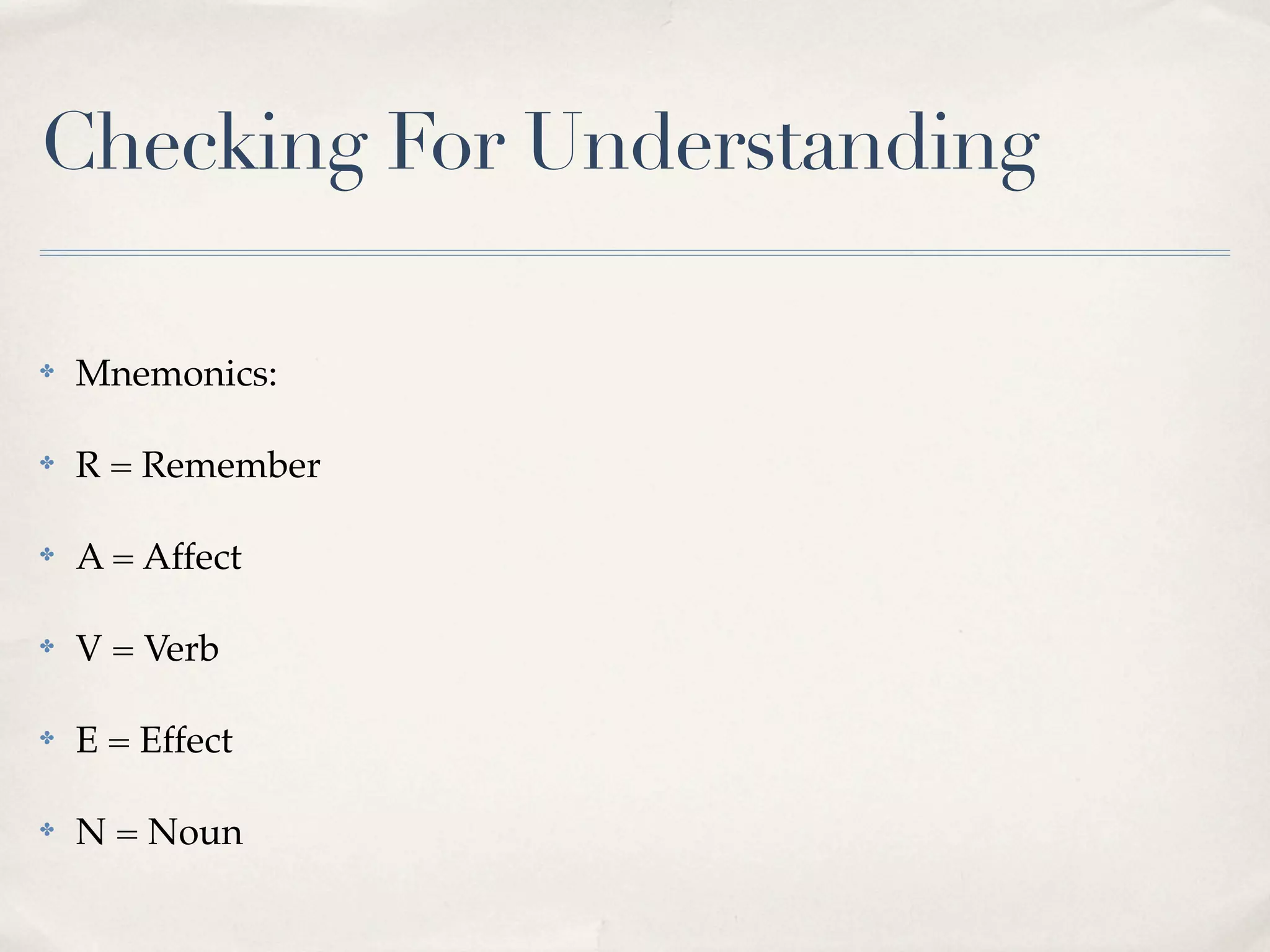 Checking For Understanding

✤   Mnemonics:

✤   R = Remember

✤   A = Affect

✤   V = Verb

✤   E = Effect

✤   N = Noun
 