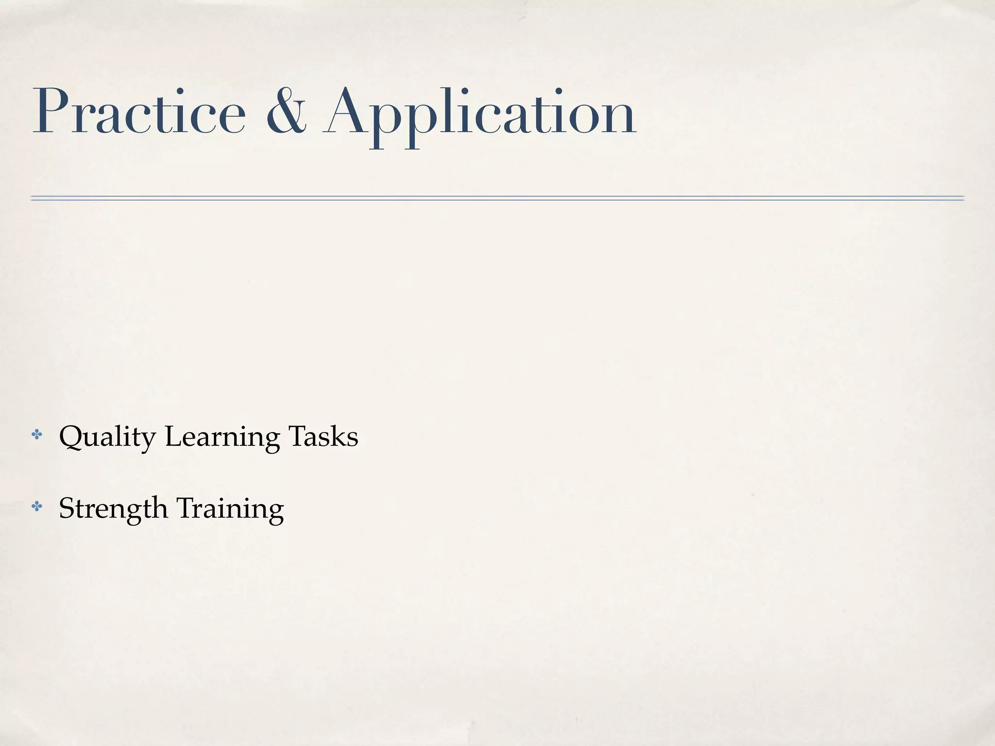 Practice & Application



✤   Quality Learning Tasks

✤   Strength Training
 