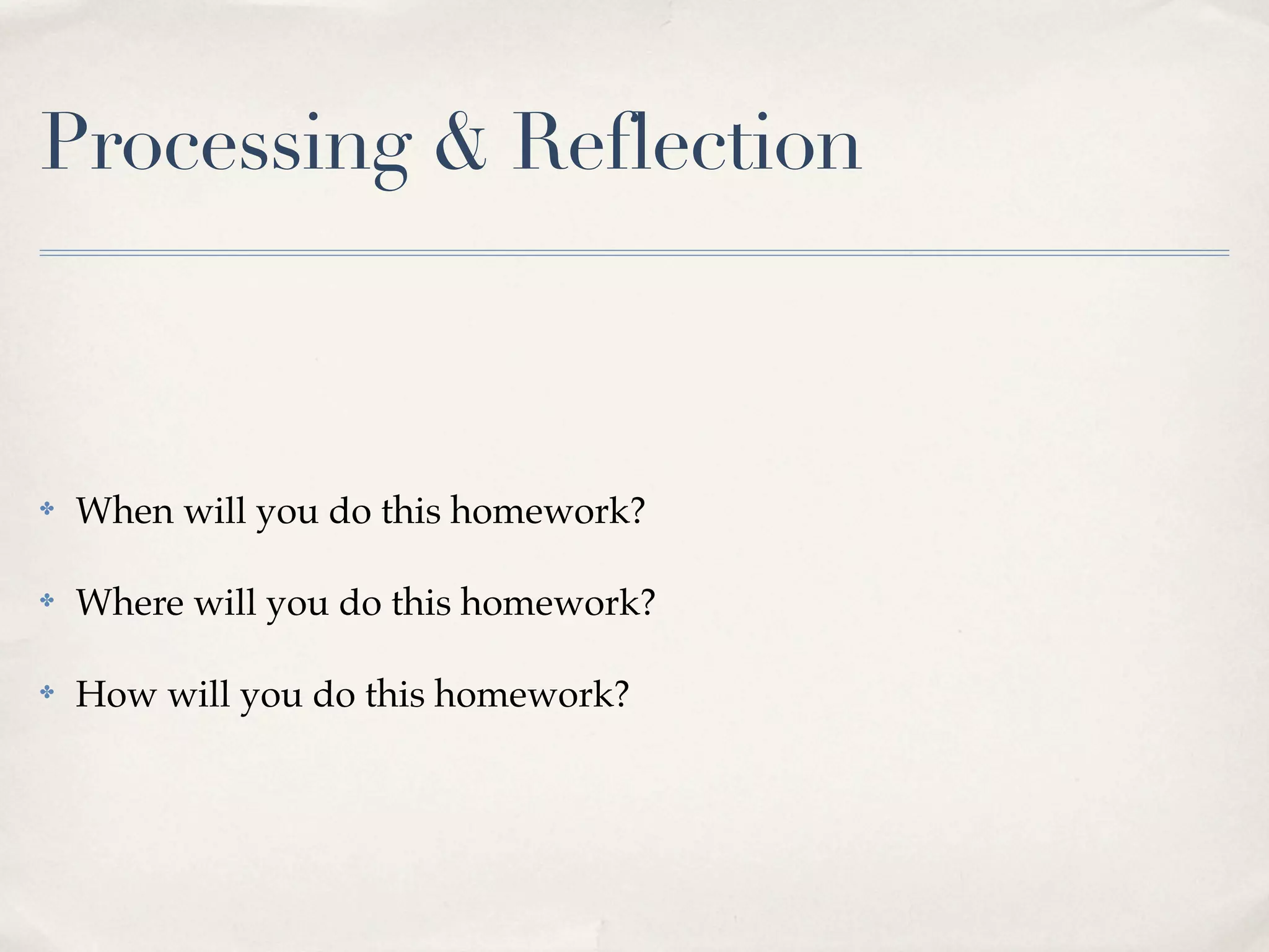 Processing & Reflection



✤   When will you do this homework?

✤   Where will you do this homework?

✤   How will you do this homework?
 