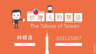 The Taboos of Taiwan
林棋良 103125007
的 禁 忌人
STUDENT IDERWANDY
Designedby
 