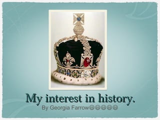 My interest in history.
   By Georgia Farrow�����
 