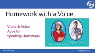 www.celt.edu.gr info@celt.edu.gr
Homework with a Voice
Video & Voice
Apps for
Speaking Homework
 