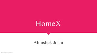 HomeX
Abhishek Joshi
abhishek7.d.joshi@gmail.com
 