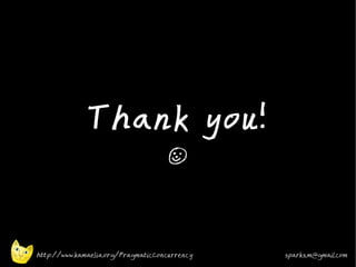 Thank you!
                                     ¬




http://www.kamaelia.org/PragmaticConcurrency   sparks.m@gmail.com
 