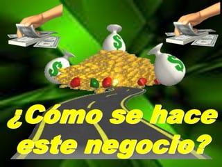 ¿Cómo se hace
 este negocio?
 