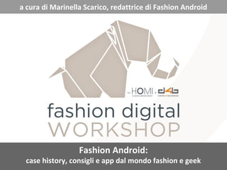 a cura di Marinella Scarico, redattrice di Fashion Android

Fashion Android:
case history, consigli e app dal mondo fashion e geek

 