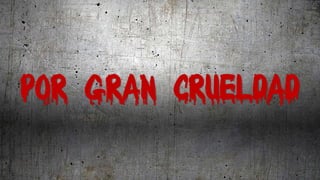 Por gran crueldad
 