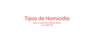 Tipos de Homicidio
Yajaira Coromoto Vasquez Bravo
CI: 6.548.739
 