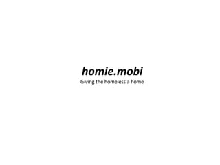 homie.mobi
Giving the homeless a home

 
