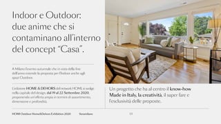 Indoor e Outdoor:
due anime che si
contaminano all’interno
del concept “Casa”.
HOMI Outdoor Home&Dehors Exhibition 2020 01fieramilano
A Milano l’evento autunnale che in vista della fine
dell’anno estende la proposta per l’Indoor anche agli
spazi Outdoor.
L’edizione HOME & DEHORS del network HOMI, si svolge
nella capitale del design, dal 19 al 22 Settembre 2020,
proponendo un’offerta ampia in termini di assortimento,
dimensione e profondità.
Un progetto che ha al centro il know-how
Made in Italy, la creatività, il saper fare e
l’esclusività delle proposte.
 