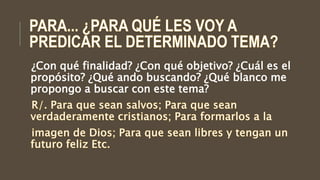 ¿Con qué finalidad? ¿Con qué objetivo? ¿Cuál es el
propósito? ¿Qué ando buscando? ¿Qué blanco me
propongo a buscar con este tema?
 