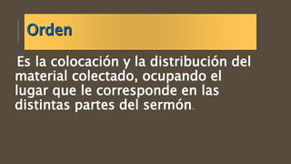 Es la colocación y la distribución del
material colectado, ocupando el
lugar que le corresponde en las
distintas partes del sermón.
 