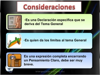 Es quien da los limites al tema General Es una expresión completa encerrando un Pensamiento Claro, debe ser muy breve. Es una Declaración especifica que se deriva del Tema General SETIDP Iglesia de Dios de la Profecía - Perú 