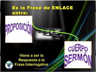 SETIDP Iglesia de Dios de la Profecía - Perú Es la Frase de ENLACE entre: Viene a ser la Respuesta a la Frase Interrogativa 