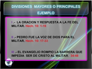 I  .-  LA ORACION Y RESPUESTA A LA FE DEL MILITAR.  Hech. 10: 1-16 II  .- PEDRO FUE LA VOZ DE DIOS PARA EL MILITAR.  Hech. 10: 17-33 III  .- EL EVANGELIO ROMPIO LA BARRERA QUE IMPEDIA  SER DE CRISTO AL MILITAR .  34-48 